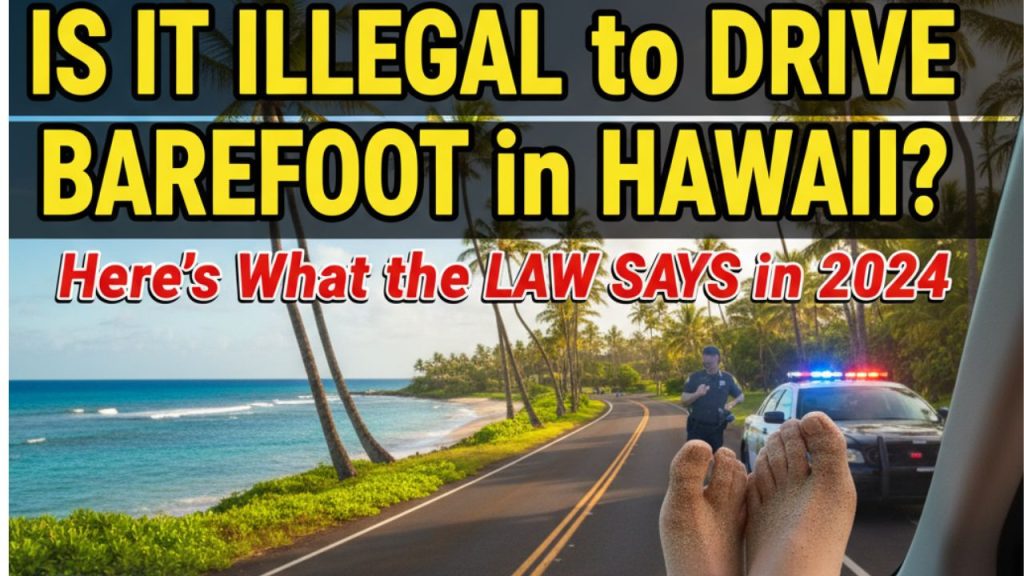 Is It Illegal To Drive Barefoot in Hawaii? Here’s What the Law Says in 2024