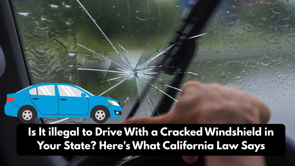 Is It illegal to Drive With a Cracked Windshield in Your State Here's What California Law Says