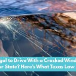 Is It illegal to Drive With a Cracked Windshield in Your State? Here’s What Texas Law Says