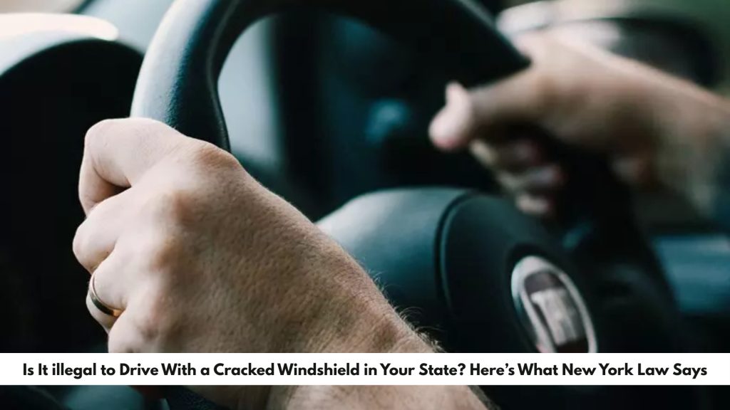 Is It illegal to Drive With a Cracked Windshield in Your State Here’s What New York Law Says